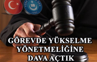 GÖREVDE YÜKSELME YÖNETMELİĞİNE DAVA AÇTIK