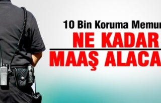 KORUMA MEMURLARA KAÇ PARA MAAŞ ALACAK