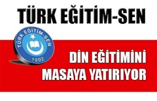 TÜRK EĞİTİM-SEN DİN EĞİTİMİNİ MASAYA YATIRIYOR