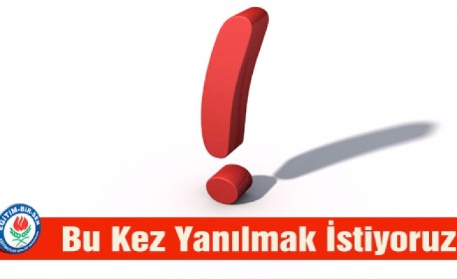 BU KEZ YANILMAK İSTİYORUZ !