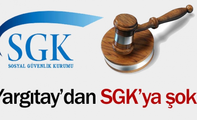 YARGITAY'DAN SGK'YA ŞOK !