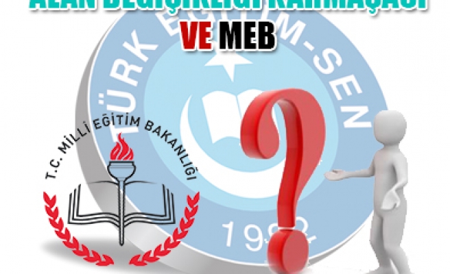 ALAN DEĞİŞİKLİĞİ KARMAŞASI VE MEB