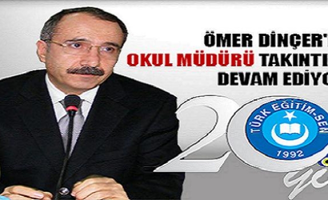 ÖMER DİNÇER' İN OKUL MÜDÜRÜ TAKINTISI DEVAM EDİYOR	