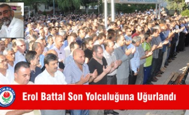 EROL BATTAL SON YOLCULUĞUNA UĞURLANDI