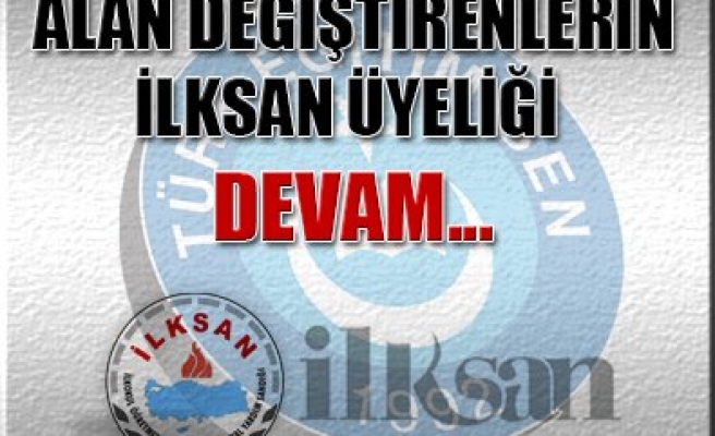 ALAN DEĞİŞTİRENLERİN İLKSAN ÜYELİĞİ DEVAM EDECEK...