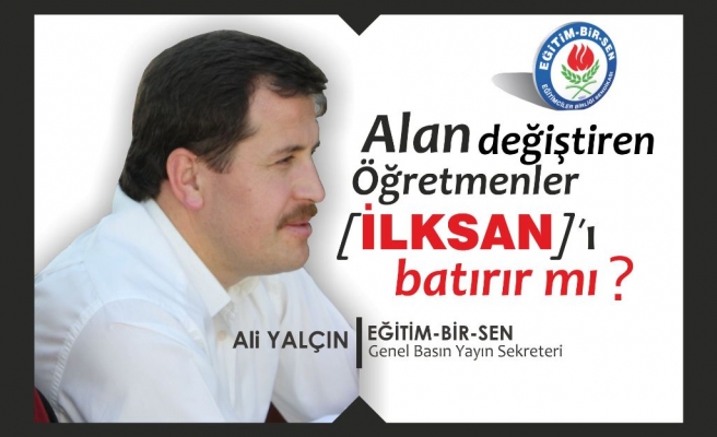 ALAN DEĞİŞTİREN ÖĞRETMENLER İLKSAN' I BATIRIR MI ?