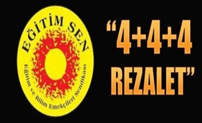 EĞİTİM  SEN : "4+4+4 REZALET"