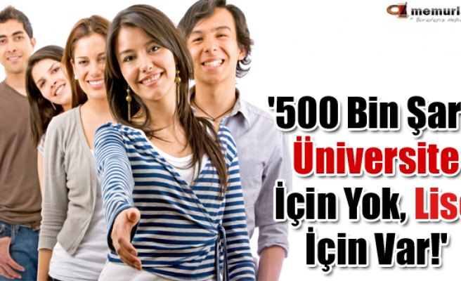 500 BİN ŞARTI LİSEDE YOK ÜNİVERSİTEDE VAR