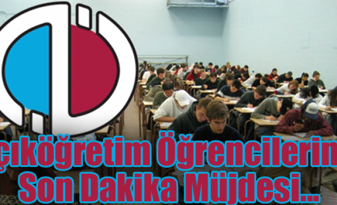 AÇIKÖĞRETİM ÖĞRENCİLERİNE SON DAKİKA MÜJDESİ 