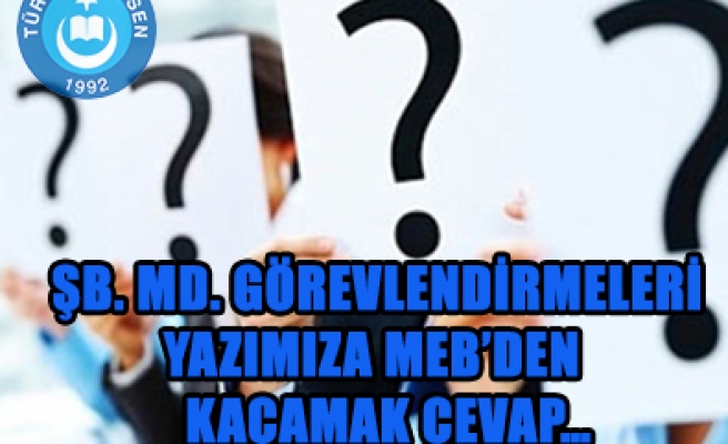 ŞUBE MÜDÜRLÜĞÜ YAZIMIZA MEB' DEN KAÇAMAK CEVAP