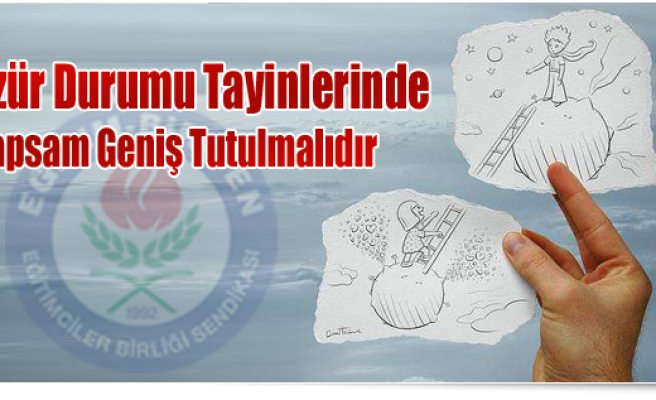 ÖZÜR DURUMU TAYİNLERİNDE KAPSAM GENİŞ TUTULMALIDIR