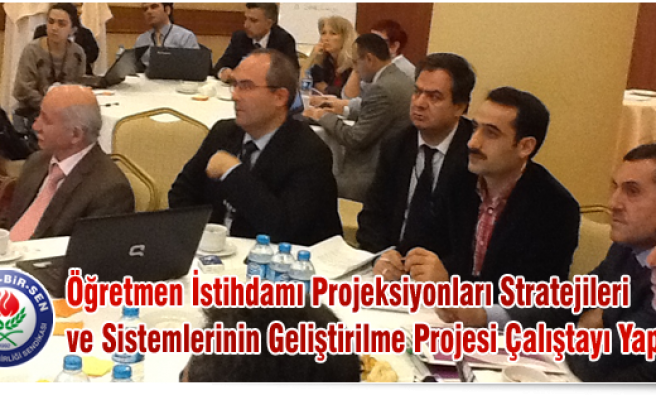 ÖĞRETMEN İSTİHDAMI PROJEKSİYONLARI STRATEJİLERİ VE SİSTEMLERİN GELİŞTİRİLME PROJESİ ÇALIŞTAYI YAPILDI