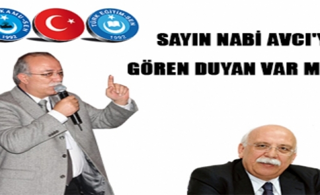 SAYIN NABİ AVCI'YI GÖREN DUYAN VAR MI?