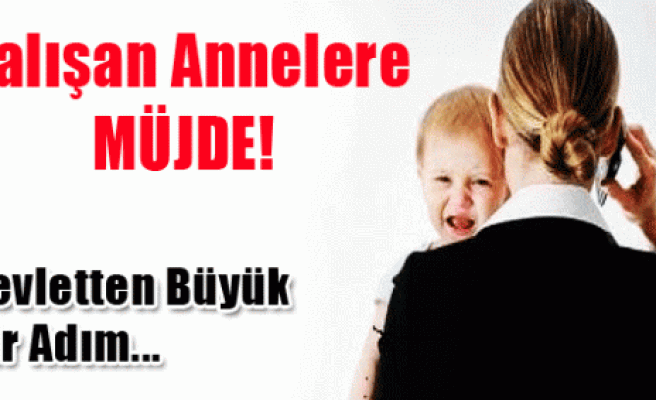 ÇALIŞAN ANNELERE MÜJDE