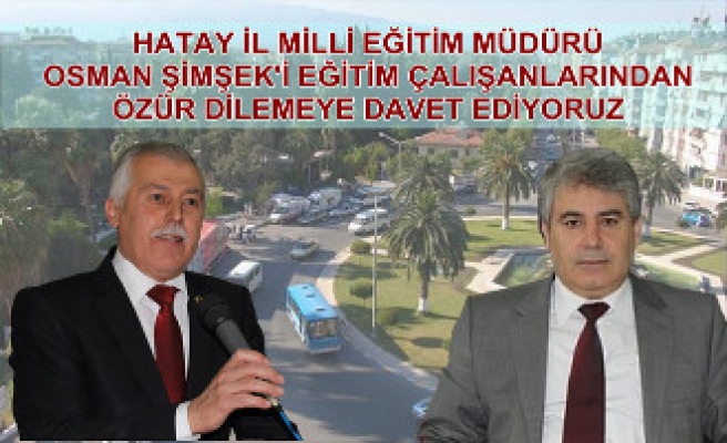 OSMAN ŞİMŞEK' İ ÖZÜR DİLEMEYE DAVET EDİYORUZ