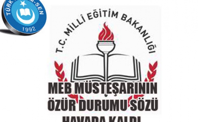 MEB MÜSTEŞARININ ÖZÜR DURUMU SÖZÜ HAVADA KALDI