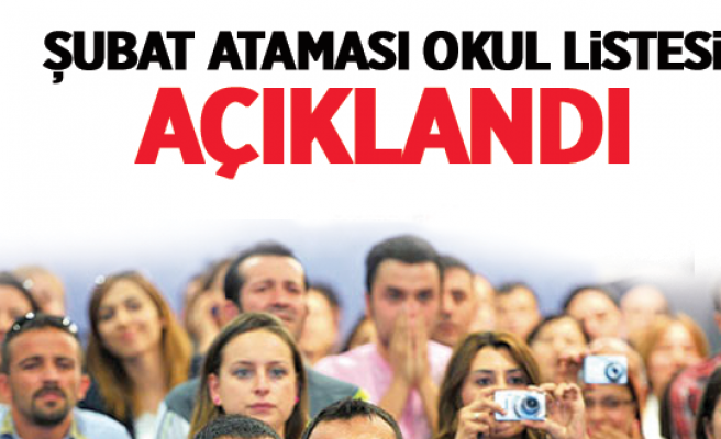 ŞUBAT ATAMASI İÇİN OKUL LİSTESİ AÇIKLANDI