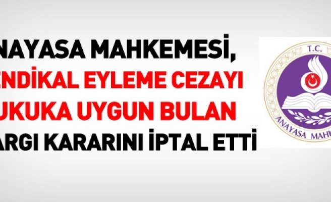 AYM,SENDİKAL EYLEME CEZAYI UYGUN BULAN MAHKEME KARARINI İPTAL ETTİ